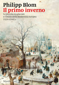 9788831729161 - Il primo inverno. La piccola era glaciale e l'inizio della modernità europea (1570-1700)
