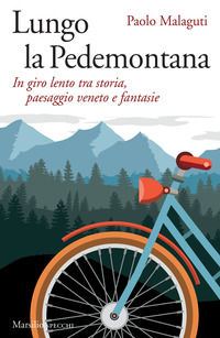 9788831742962 - Lungo la Pedemontana. In giro lento tra storia, paesaggio veneto e fantasie