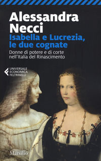 9788831780971 - Isabella e Lucrezia, le due cognate. Donne di potere e di corte nell'Italia del Rinascimento