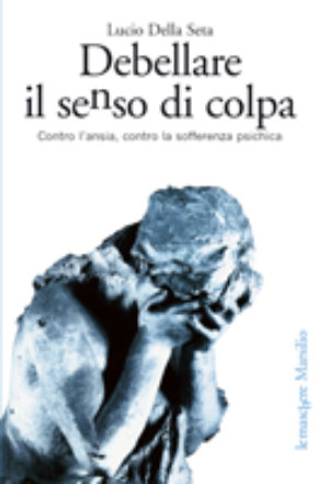 9788831786386 - Debellare il senso di colpa. Contro l'ansia, contro la sofferenza psichica