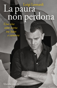9788831787253 - La paura non perdona. Una vita sotto scorta tra Stato e camorra