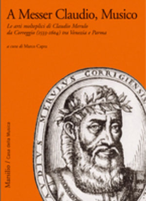 9788831790468 - A Messer Claudio, Musico. Le arti molteplici di Claudio Merulo da Correggio (1533-1604) tra Venezia e Parma