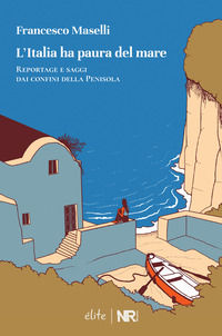 9788831912129 - L'Italia ha paura del mare. Reportage e saggi dai confini della Penisola
