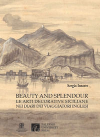 9788831919586 - Beauty and splendour. Le arti decorative siciliane nei diari dei viaggiatori inglesi tra XVIII e XIX secolo