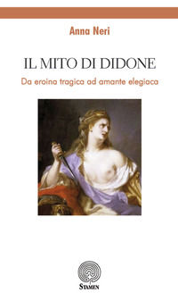 9788831928472 - Il mito di Didone. Da eroina tragica ad amante elegiaca