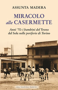 9788831934527 - Miracolo alle Casermette. Anni '70: i bambini del Treno del Sole nelle periferie di Torino