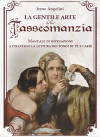 9788831937580 - La gentile arte della tasseomanzia. Manuale di divinazione attraverso le foglie di tè e i fondi del caffè