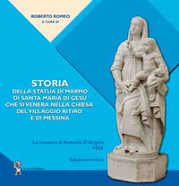 9788831967587 - Storia della statua di marmo di Santa Maria di Gesù che si venera nella chiesa del VIllaggio Ritiro e di Messina. La cro
