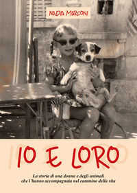 9788831970242 - Io e loro. La storia di una donna e degli animali che l'hanno accompagnata nel cammino della vita