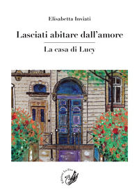 9788831990028 - Lasciati abitare dall'amore. La casa di Lucy