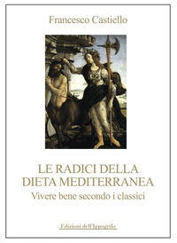 9788831995122 - Le radici della dieta mediterranea. Vivere bene secondo i classici