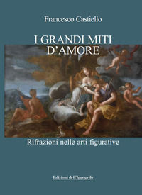 9788831995290 - I grandi miti d'amore. Rifrazioni nelle arti figurative