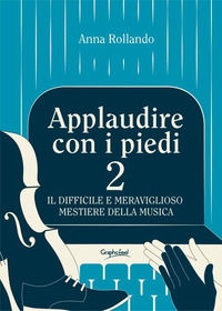 9788832009460 - Applaudire con i piedi 2. Il difficile e meraviglioso mestiere della musica