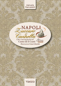 9788832024234 - Napoli, zuccaro & cannella. Cibi e vini da favola nel Cunto de li Cunti
