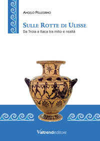 9788832024463 - Sulle rotte di Ulisse. Da Troia a Itaca tra mito e realtà