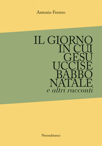 9788832035698 - Il giorno in cui Gesù uccise Babbo Natale e altri racconti