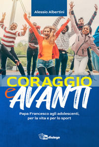 9788832047837 - Coraggio e avanti! Papa Francesco agli adolescenti, per la vita e per lo sport