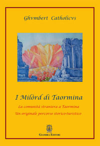 9788832058246 - I Milòrd di Taormina. La comunità straniera a Taormina. Un originale percorso storico-artistico