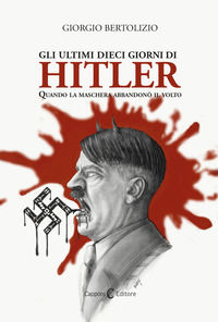 9788832074420 - Gli ultimi dieci giorni di Hitler. Quando la maschera abbandonò il volto
