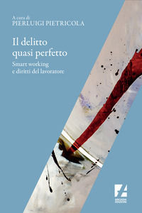 9788832104318 - Il delitto quasi perfetto. Smart working e diritti del lavoratore