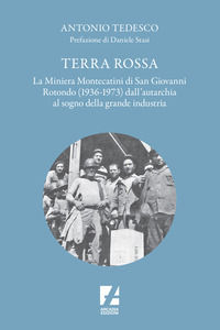 9788832104585 - Terra Rossa. La miniera di Montecatini di San Giovanni Rotondo (1936-1973) dall'autarchia al sogno della grande industri