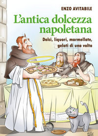 9788832115659 - L'antica dolcezza napoletana. Dolci, liquori, marmellate, gelati di una volta