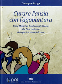 9788832128321 - Curare l'ansia con l'agopuntura. Dalla medicina tradizione cinese alle neuroscienze: sinergia tra sistemi di cura