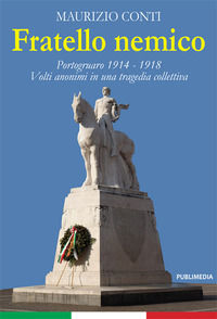 9788832129113 - Fratello nemico. Portogruaro 1914-1918. Volti anonimi in una tragedia collettiva