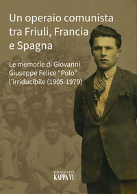 9788832153248 - Un operaio comunista tra Friuli, Francia e Spagna. Le memorie di Giovanni Giuseppe Felice «Polo» l'Irriducibile (1905-19