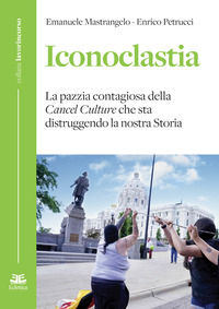 9788832165562 - Iconoclastia. La pazzia contagiosa della cancel culture che sta distruggendo la nostra storia