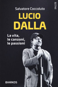 9788832176322 - Lucio Dalla. La vita, le canzoni, le passioni