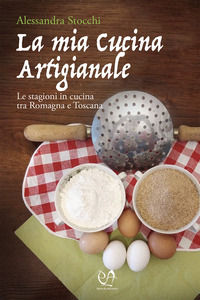 9788832211924 - La mia cucina artigianale. Le stagioni in cucina tra Romagna e Toscana