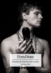 9788832238006 - FemDom. Preludio all'estinzione del maschio