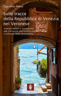 9788832239249 - Sulle tracce della Repubblica di Venezia nel veronese. Itinerari urbani e naturalistici alla riscoperta dell'eredità sto