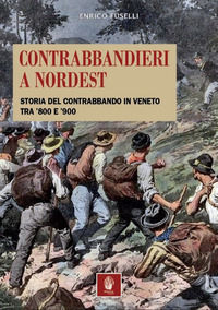 9788832239553 - Contrabbandieri a Nordest. Storia del contrabbando in Veneto tra '800 e '900