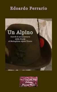 9788832250015 - Un alpino. Ricordi di un'avventura dalla Smalp al battaglione alpini Tirano. Ediz. integrale