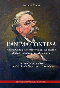 9788832256130 - L'anima contesa. Andrea Costa e la controversia sul suo ritorno alla fede cattolica prima della morte. Una relazione ine
