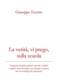 9788832275001 - La verità, vi prego, sulla scuola. Insegnanti (con)fusi, genitori smarriti, studenti svogliati, webcrazia, una battaglia