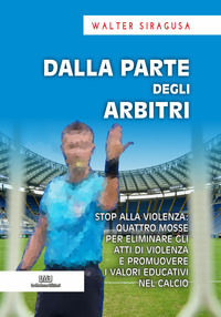 9788832277623 - Dalla parte degli arbitri. Stop alla violenza: quattro mosse per eliminare gli atti di violenza e promuovere i valori ed