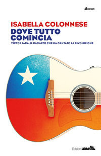 9788832290509 - Dove tutto comincia. Víctor Jara, il ragazzo che ha cantato la rivoluzione