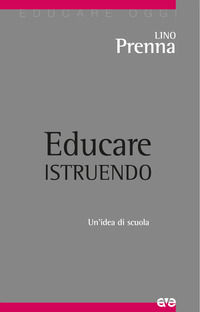 9788832713084 - Educare istruendo. Un'idea di scuola