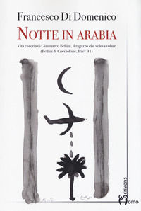 9788832780024 - Notte in Arabia. Vita e storia di Gianmarco Bellini, il ragazzo che voleva volare (Bellini & Cocciolone, Iraq '91)