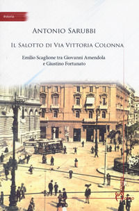 9788832780895 - Il salotto di via Vittoria Colonna. Emilio Scaglione tra Giovanni Amendola e Giustino Fortunato