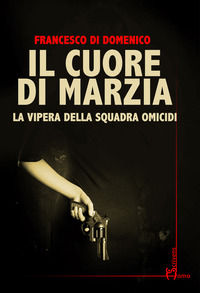 9788832781724 - Il cuore di Marzia. La vipera della squadra omicidi