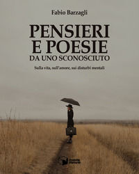9788832814606 - Pensieri e poesie da uno sconosciuto. Sulla vita, sull'amore, sui disturbi mentali