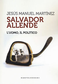 9788832826319 - Salvador Allende. L'uomo. Il politico