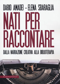 9788832828566 - Nati per raccontare. Dalla narrazione creativa alla biblioterapia
