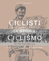 9788832861792 - Ciclisti che hanno fatto la storia del ciclismo. Gli anni eroici 1869-1914. Nuova ediz.