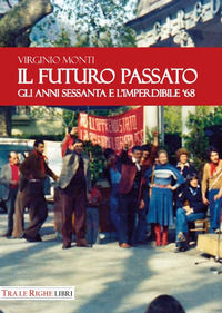 9788832870312 - Il Futuro Passato. Gli anni Sessanta e l'imperdibile '68