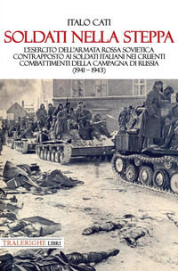 9788832872361 - Soldati nella steppa. L'esercito dell'Armata Rossa Sovietica contrapposto ai soldati italiani nei cruenti combattimenti